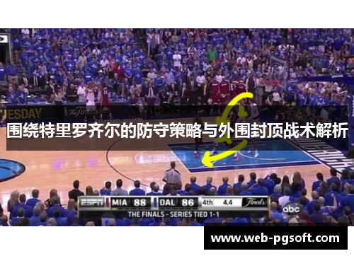 围绕特里罗齐尔的防守策略与外围封顶战术解析