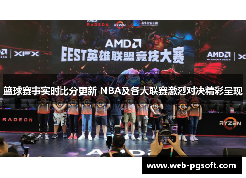 篮球赛事实时比分更新 NBA及各大联赛激烈对决精彩呈现