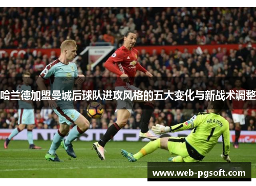 哈兰德加盟曼城后球队进攻风格的五大变化与新战术调整