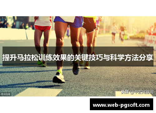 提升马拉松训练效果的关键技巧与科学方法分享