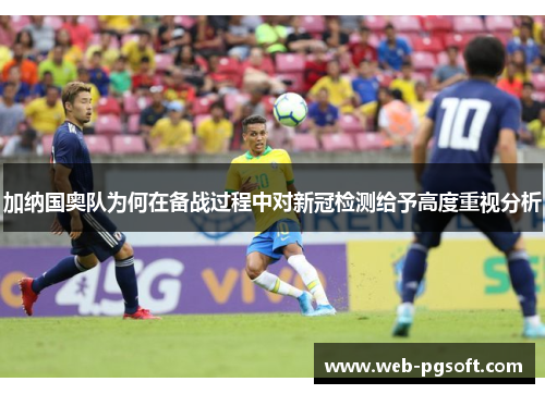 加纳国奥队为何在备战过程中对新冠检测给予高度重视分析