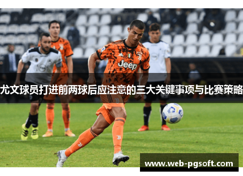 尤文球员打进前两球后应注意的三大关键事项与比赛策略
