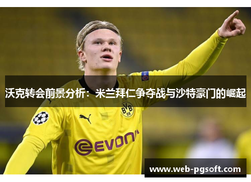 沃克转会前景分析：米兰拜仁争夺战与沙特豪门的崛起