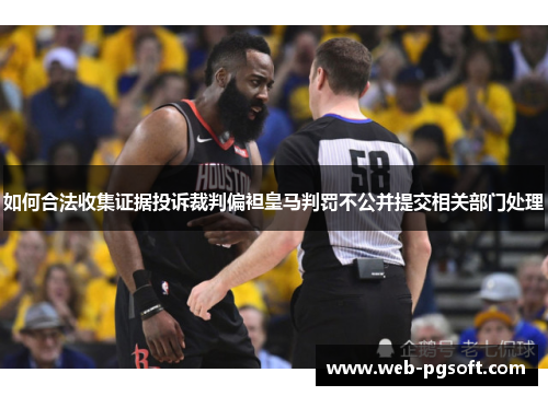 如何合法收集证据投诉裁判偏袒皇马判罚不公并提交相关部门处理