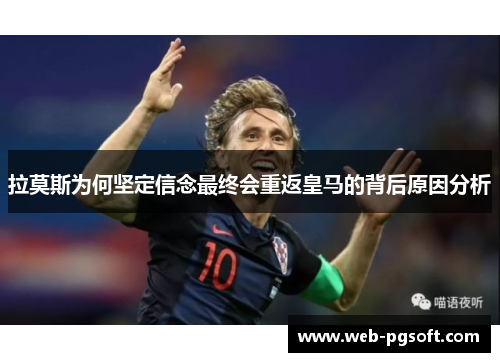 拉莫斯为何坚定信念最终会重返皇马的背后原因分析