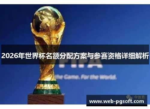 2026年世界杯名额分配方案与参赛资格详细解析