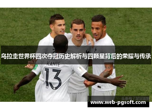 乌拉圭世界杯四次夺冠历史解析与四颗星背后的荣耀与传承