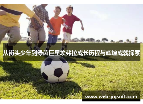 从街头少年到绿茵巨星埃弗拉成长历程与辉煌成就探索