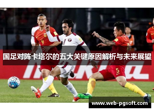 国足对阵卡塔尔的五大关键原因解析与未来展望