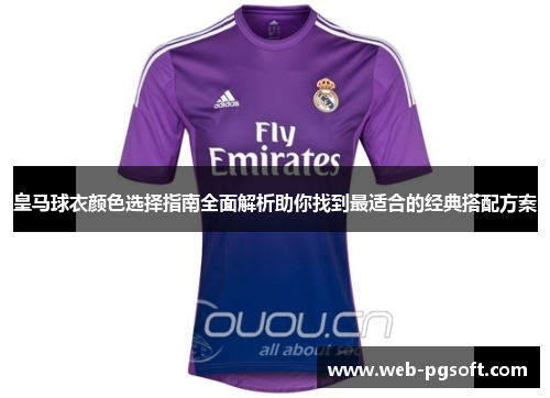 皇马球衣颜色选择指南全面解析助你找到最适合的经典搭配方案
