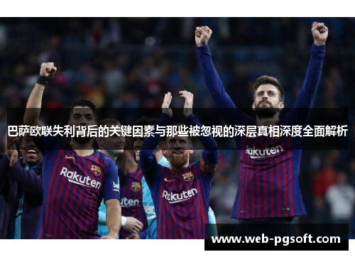 巴萨欧联失利背后的关键因素与那些被忽视的深层真相深度全面解析 巴萨欧联失利背后的关键因素与那些被忽视的深层真相深度全面解析
